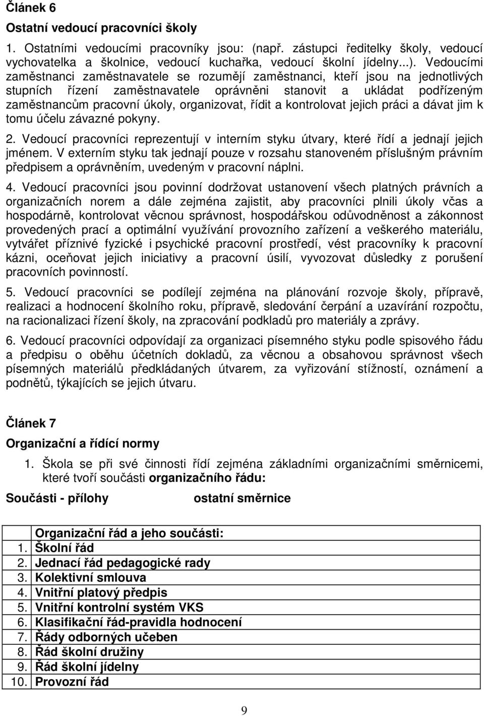 organizovat, řídit a kontrolovat jejich práci a dávat jim k tomu účelu závazné pokyny. 2. Vedoucí pracovníci reprezentují v interním styku útvary, které řídí a jednají jejich jménem.