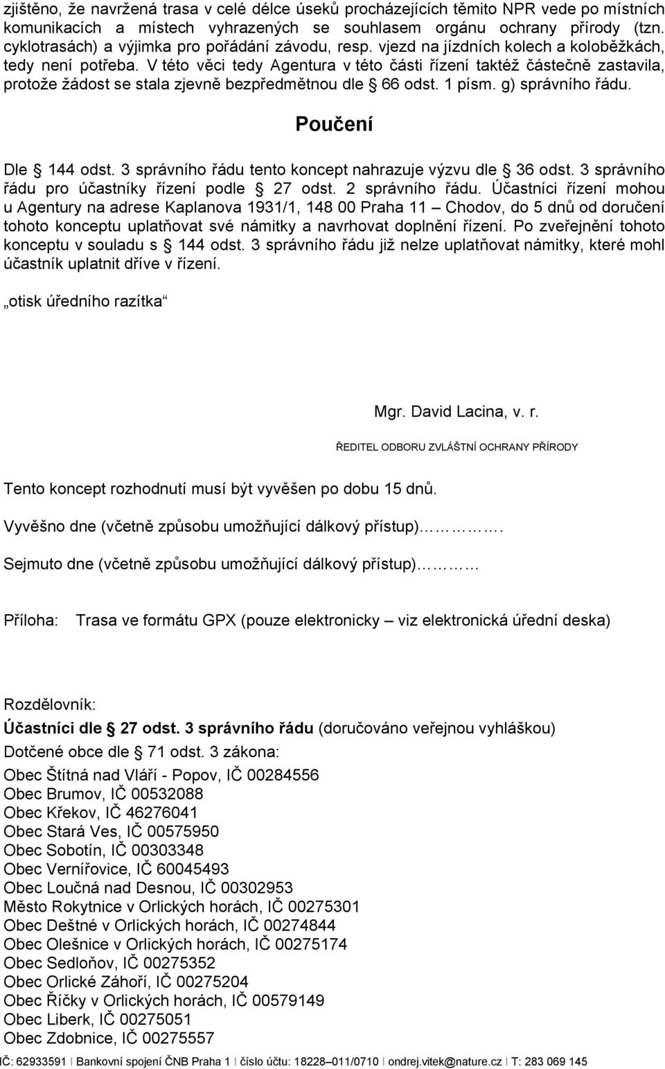 V této věci tedy Agentura v této části řízení taktéž částečně zastavila, protože žádost se stala zjevně bezpředmětnou dle 66 odst. 1 písm. g) správního řádu. Poučení Dle 144 odst.