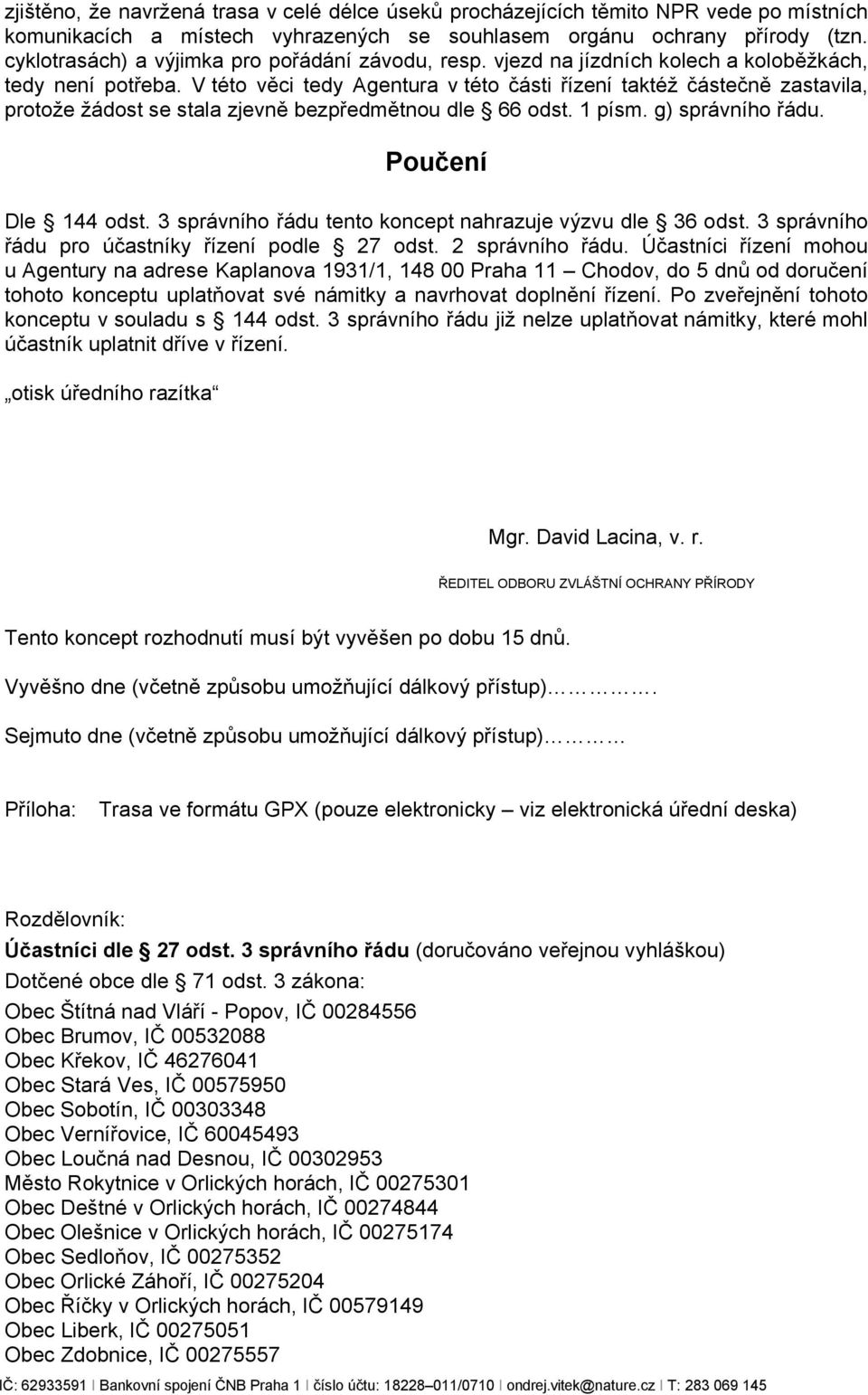 V této věci tedy Agentura v této části řízení taktéž částečně zastavila, protože žádost se stala zjevně bezpředmětnou dle 66 odst. 1 písm. g) správního řádu. Poučení Dle 144 odst.