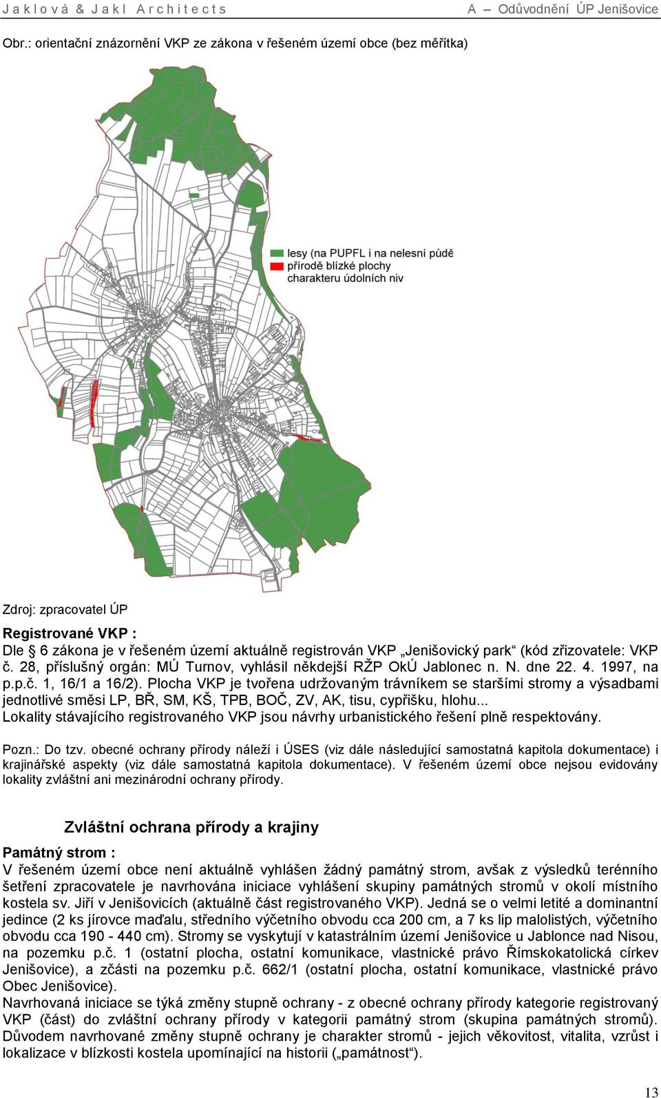 zřizovatele: VKP č. 28, příslušný orgán: MÚ Turnov, vyhlásil někdejší RŽP OkÚ Jablonec n. N. dne 22. 4. 1997, na p.p.č. 1, 16/1 a 16/2).