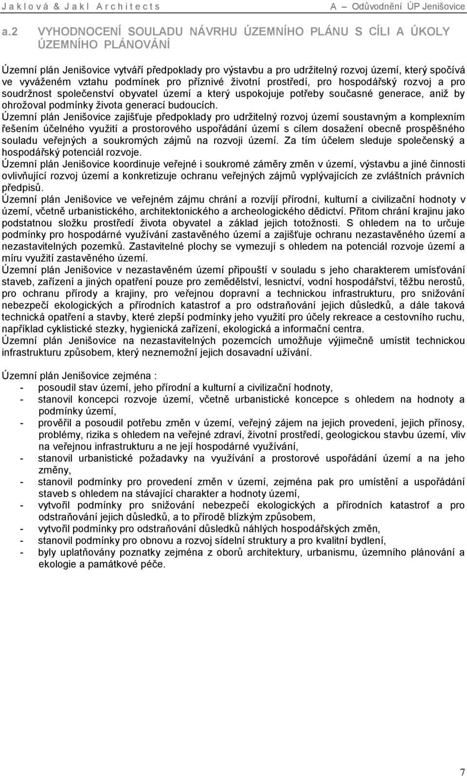 podmínek pro příznivé životní prostředí, pro hospodářský rozvoj a pro soudržnost společenství obyvatel území a který uspokojuje potřeby současné generace, aniž by ohrožoval podmínky života generací