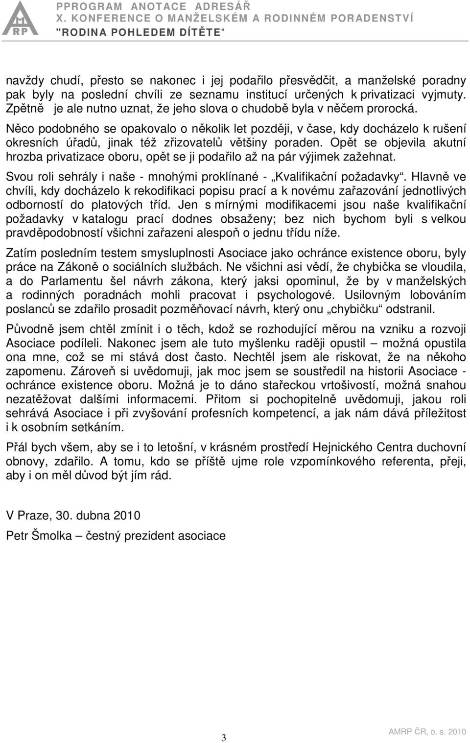 Něco podobného se opakovalo o několik let později, v čase, kdy docházelo k rušení okresních úřadů, jinak též zřizovatelů většiny poraden.