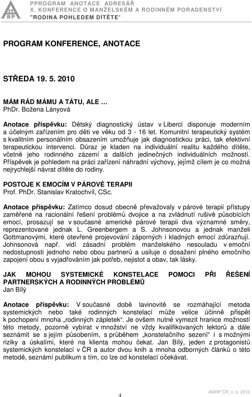 Komunitní terapeutický systém s kvalitním personálním obsazením umožňuje jak diagnostickou práci, tak efektivní terapeutickou intervenci.