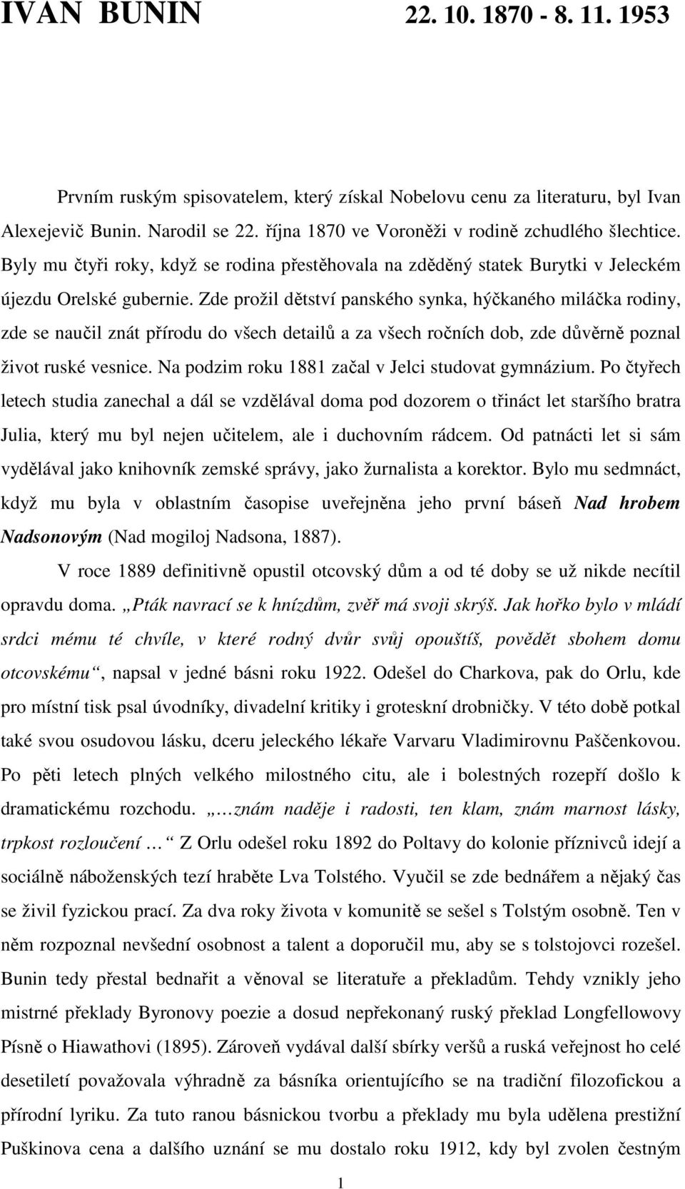 Zde prožil dětství panského synka, hýčkaného miláčka rodiny, zde se naučil znát přírodu do všech detailů a za všech ročních dob, zde důvěrně poznal život ruské vesnice.