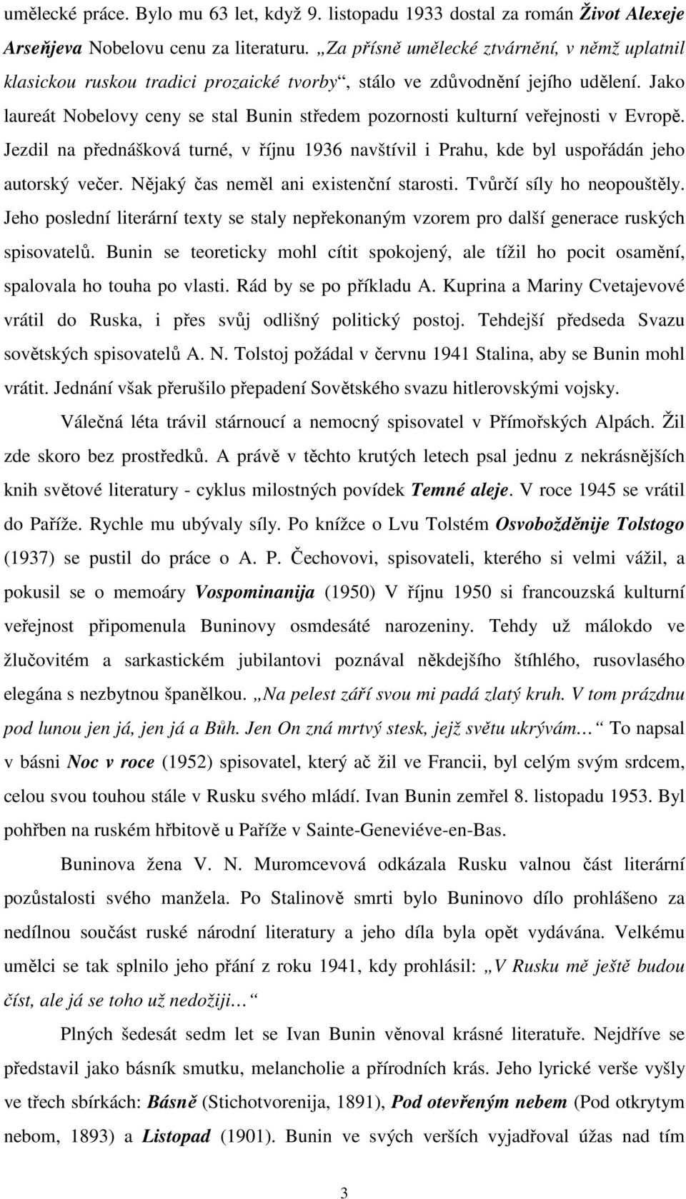 Jako laureát Nobelovy ceny se stal Bunin středem pozornosti kulturní veřejnosti v Evropě. Jezdil na přednášková turné, v říjnu 1936 navštívil i Prahu, kde byl uspořádán jeho autorský večer.