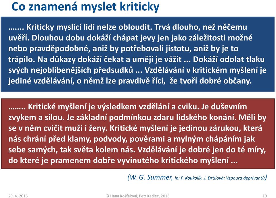 .. Dokáží odolat tlaku svých nejoblíbenějších předsudků... Vzdělávání v kritickém myšlení je jediné vzdělávání, o němž lze pravdivě říci, že tvoří dobré občany.