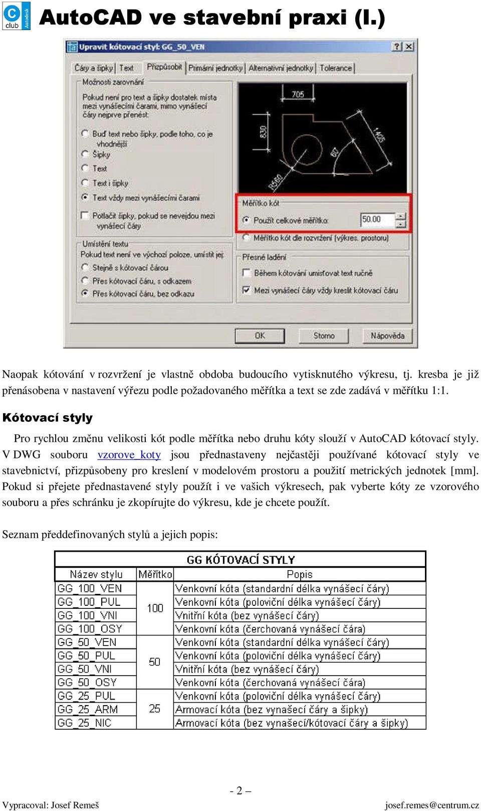 Kótovací styly Pro rychlou změnu velikosti kót podle měřítka nebo druhu kóty slouží v AutoCAD kótovací styly.