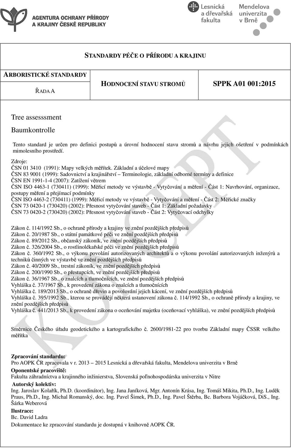 Základní a účelové mapy ČSN 83 9001 (1999): Sadovnictví a krajinářství Terminologie, základní odborné termíny a definice ČSN EN 1991-1-4 (2007): Zatížení větrem ČSN ISO 4463-1 (730411) (1999): Měřicí