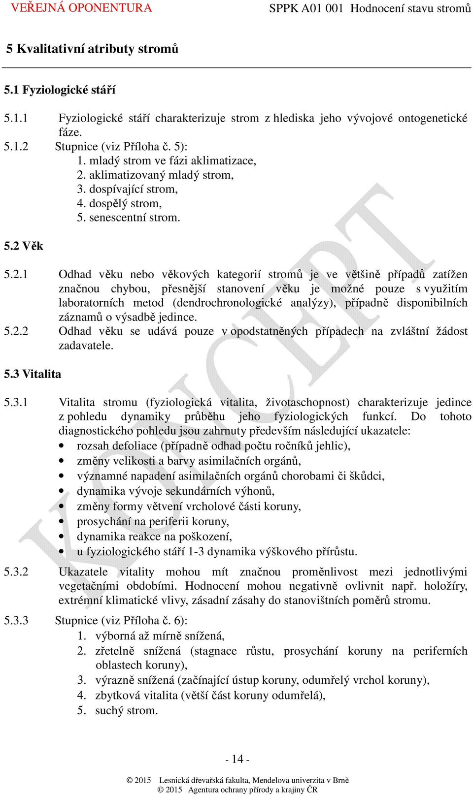 aklimatizovaný mladý strom, 3. dospívající strom, 4. dospělý strom, 5. senescentní strom. 5.2 