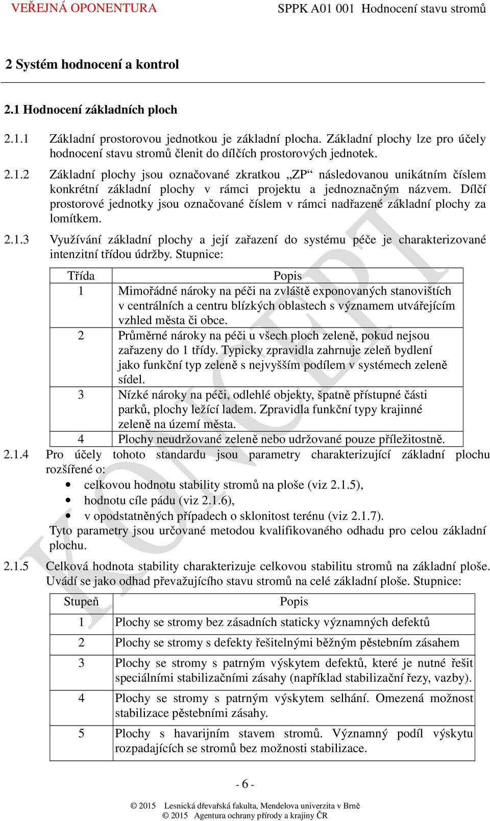 2 Základní plochy jsou označované zkratkou ZP následovanou unikátním číslem konkrétní základní plochy v rámci projektu a jednoznačným názvem.