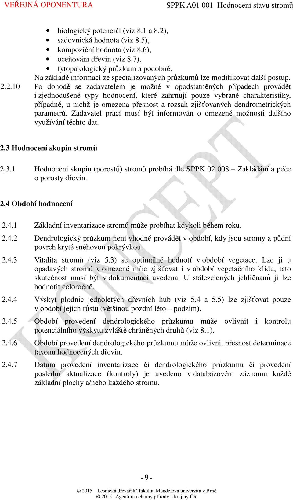 2.10 Po dohodě se zadavatelem je možné v opodstatněných případech provádět i zjednodušené typy hodnocení, které zahrnují pouze vybrané charakteristiky, případně, u nichž je omezena přesnost a rozsah