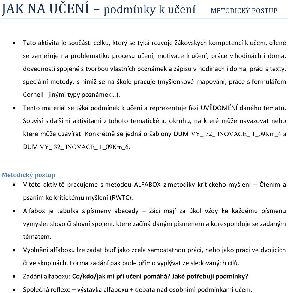 formulářem Cornell i jinými typy poznámek ). Tento materiál se týká podmínek k učení a reprezentuje fázi UVĚDOMĚNÍ daného tématu.