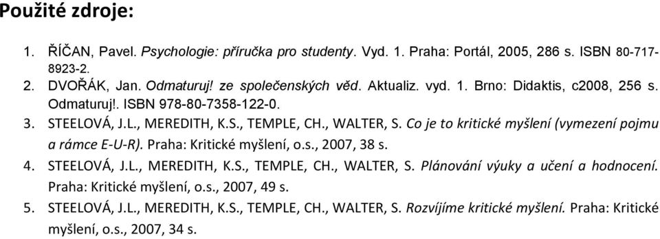 Co je to kritické myšlení (vymezení pojmu a rámce E-U-R). Praha: Kritické myšlení, o.s., 2007, 38 s. 4. STEELOVÁ, J.L., MEREDITH, K.S., TEMPLE, CH., WALTER, S.