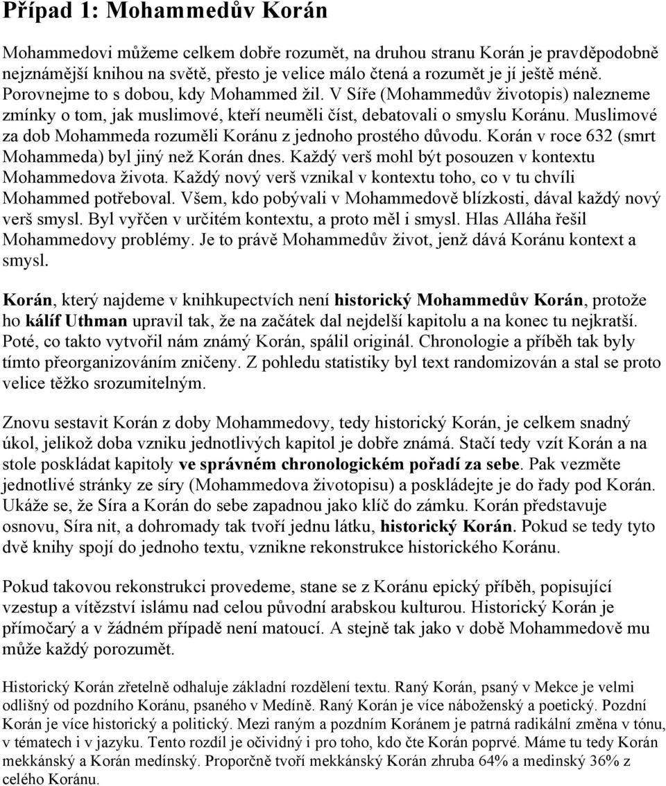 Muslimové za dob Mohammeda rozuměli Koránu z jednoho prostého důvodu. Korán v roce 632 (smrt Mohammeda) byl jiný než Korán dnes. Každý verš mohl být posouzen v kontextu Mohammedova života.