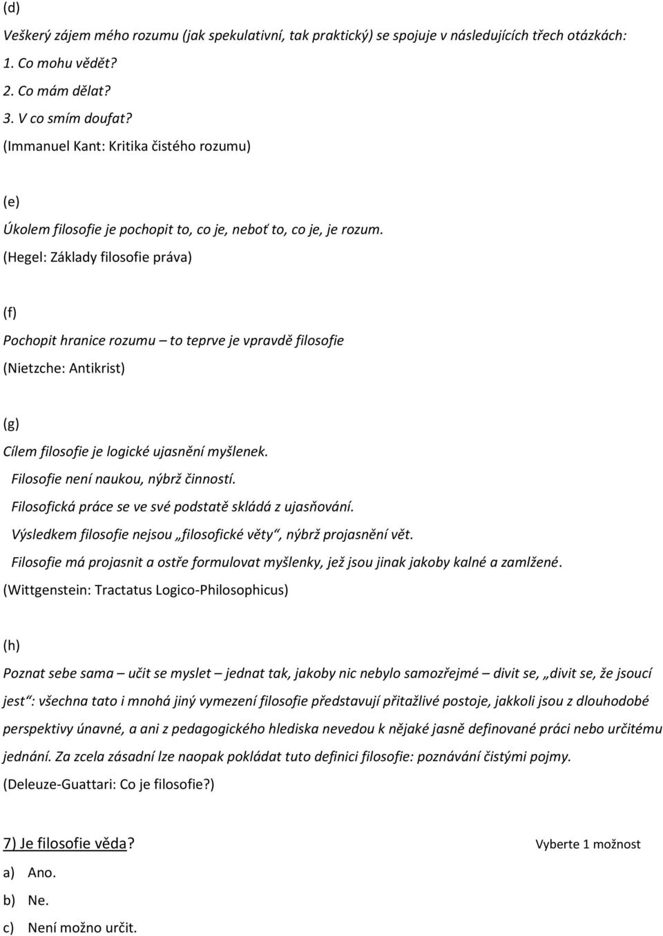 (Hegel: Základy filosofie práva) (f) Pochopit hranice rozumu to teprve je vpravdě filosofie (Nietzche: Antikrist) (g) Cílem filosofie je logické ujasnění myšlenek.