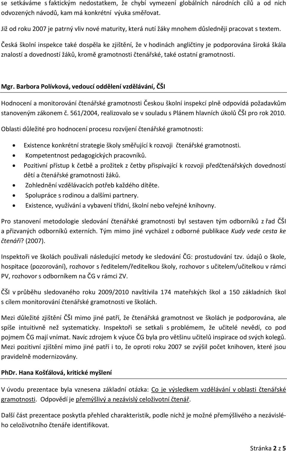 Česká školní inspekce také dospěla ke zjištění, že v hodinách angličtiny je podporována široká škála znalostí a dovedností žáků, kromě gramotnosti čtenářské, také ostatní gramotnosti. Mgr.