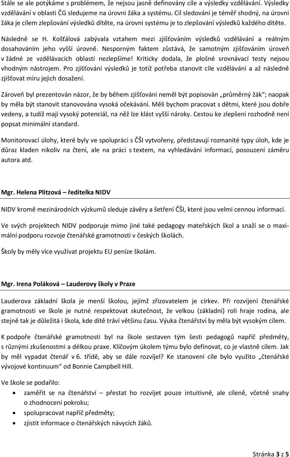 Košťálová zabývala vztahem mezi zjišťováním výsledků vzdělávání a reálným dosahováním jeho vyšší úrovně.