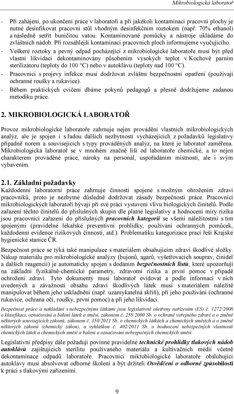 - Veškeré roztoky a pevný odpad pocházející z mikrobiologické laboratoře musí být před vlastní likvidací dekontaminovány působením vysokých teplot v Kochově parním sterilizátoru (teploty do 100 C)