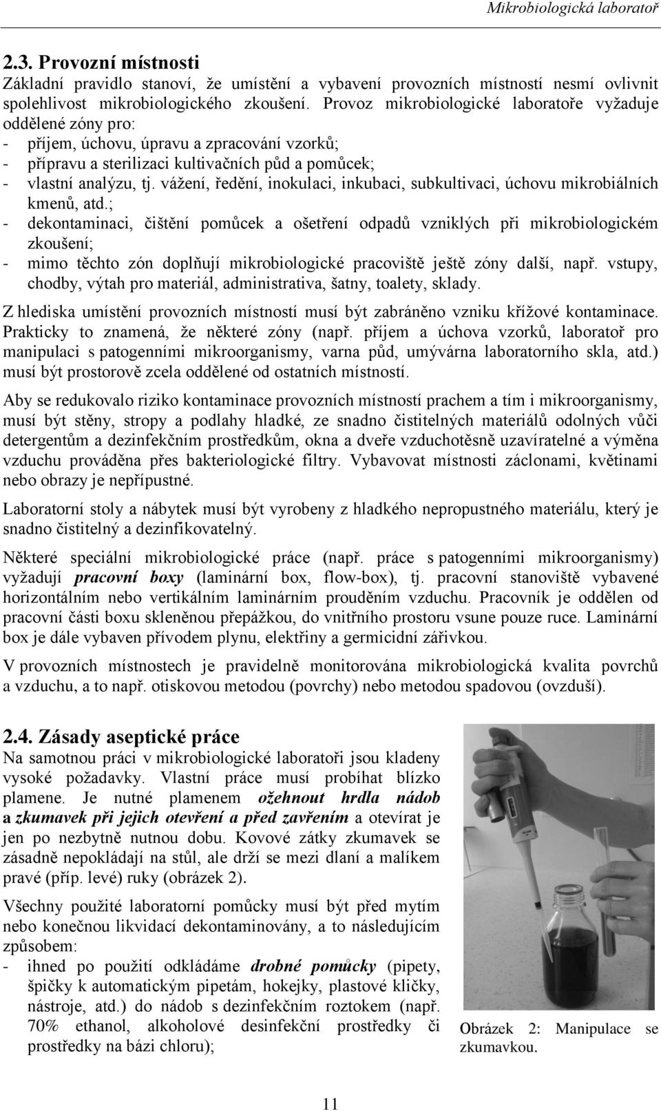 vážení, ředění, inokulaci, inkubaci, subkultivaci, úchovu mikrobiálních kmenů, atd.