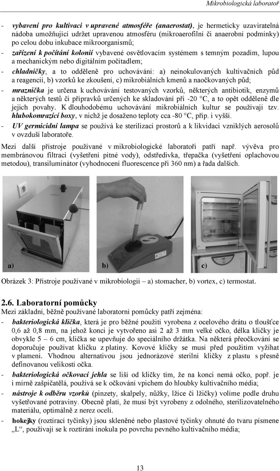 uchovávání: a) neinokulovaných kultivačních půd a reagencií, b) vzorků ke zkoušení, c) mikrobiálních kmenů a naočkovaných půd; - mraznička je určena k uchovávání testovaných vzorků, některých