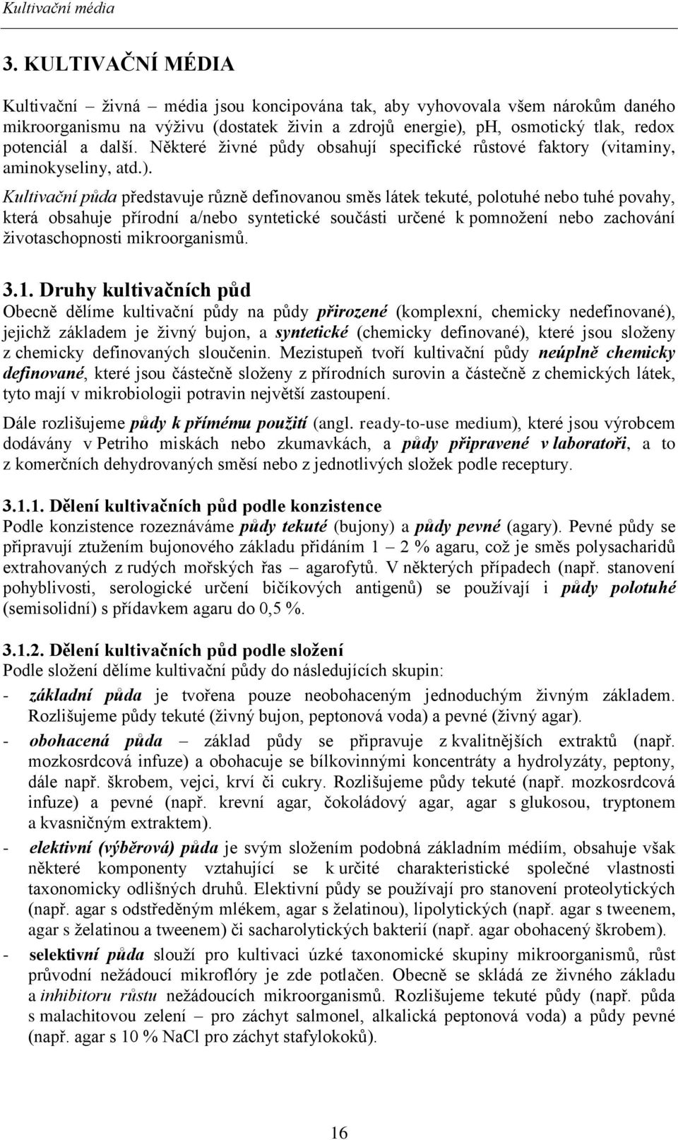 další. Některé živné půdy obsahují specifické růstové faktory (vitaminy, aminokyseliny, atd.).
