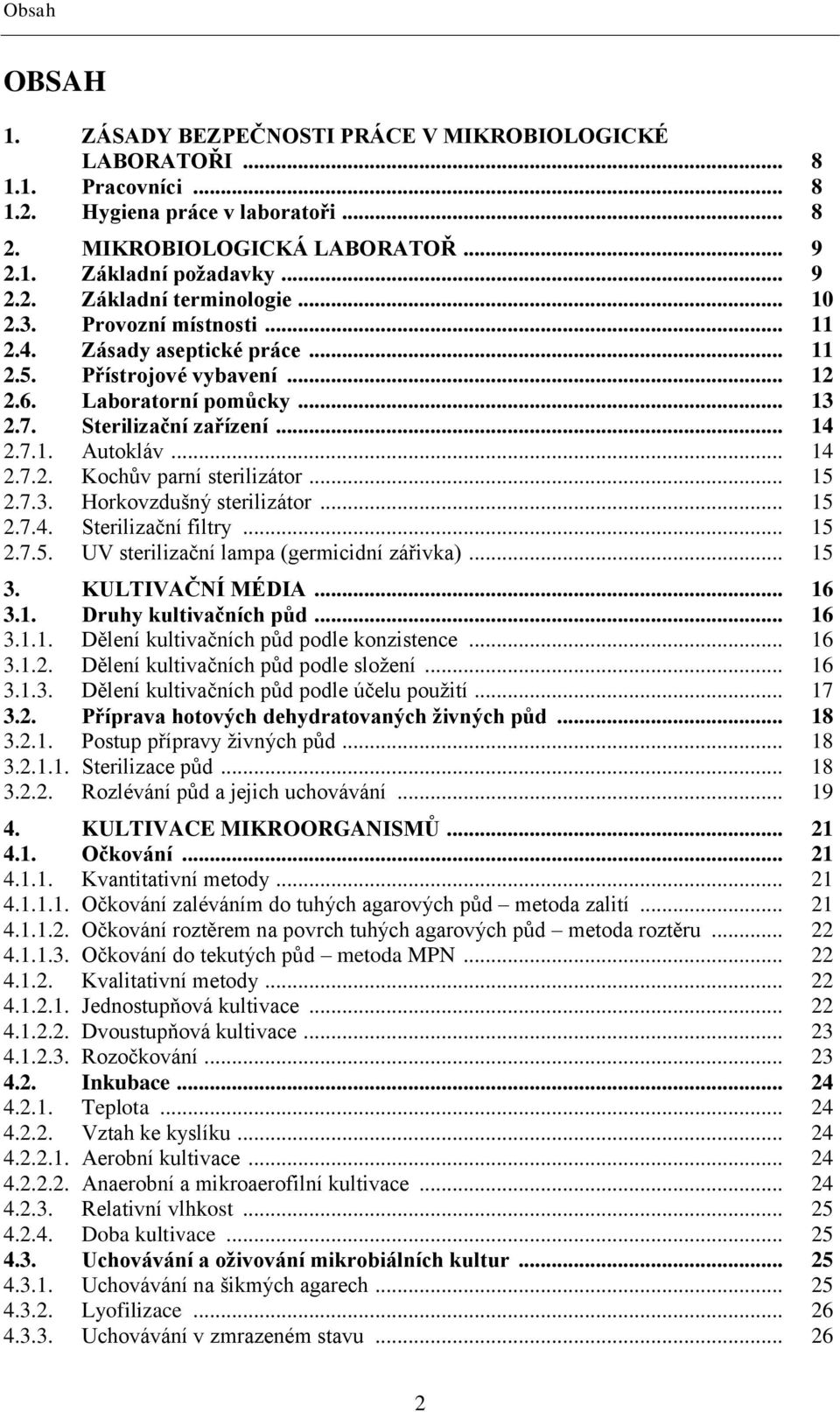 .. 15 2.7.3. Horkovzdušný sterilizátor... 15 2.7.4. Sterilizační filtry... 15 2.7.5. UV sterilizační lampa (germicidní zářivka)... 15 3. KULTIVAČNÍ MÉDIA... 16 3.1. Druhy kultivačních půd... 16 3.1.1. Dělení kultivačních půd podle konzistence.