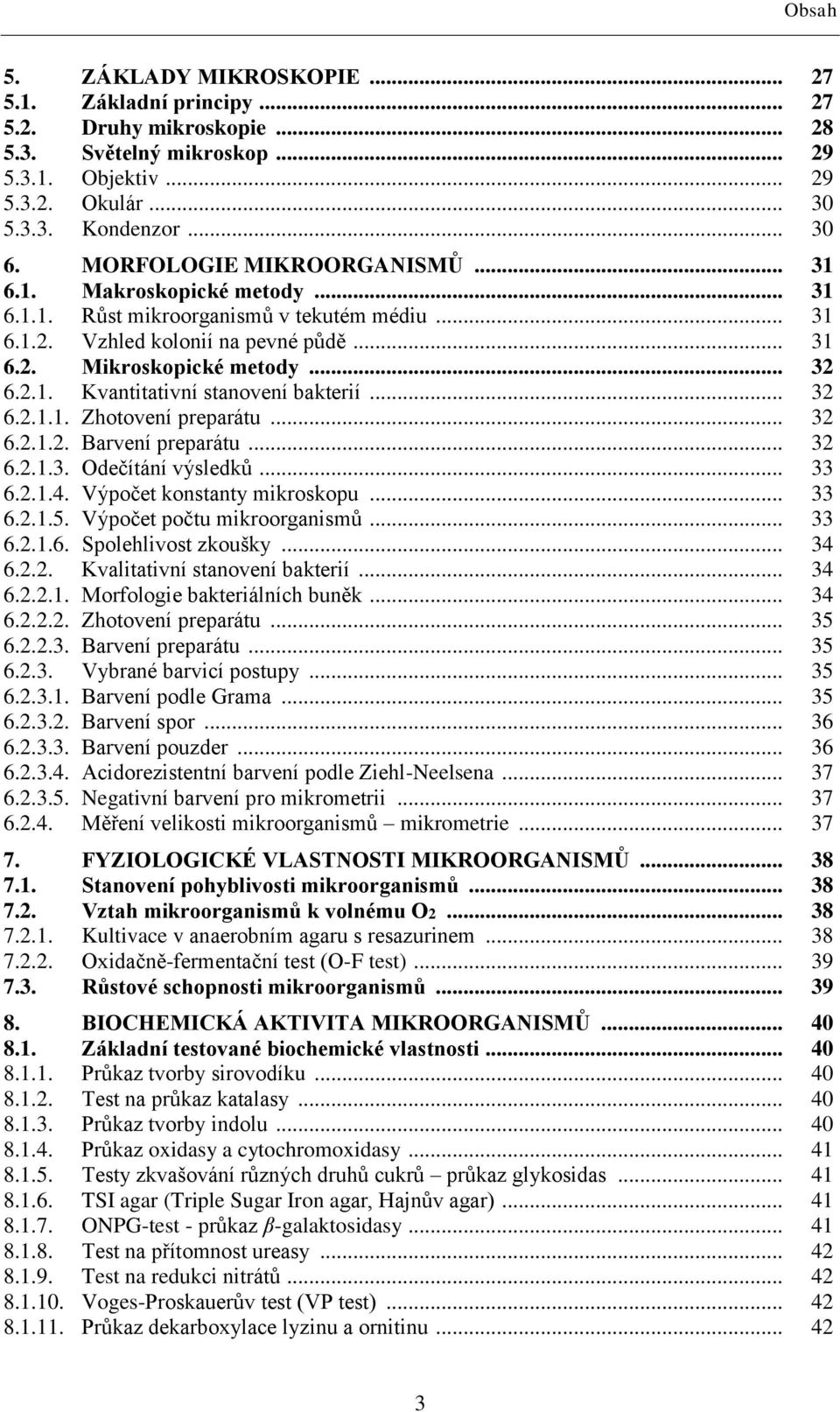.. 32 6.2.1.1. Zhotovení preparátu... 32 6.2.1.2. Barvení preparátu... 32 6.2.1.3. Odečítání výsledků... 33 6.2.1.4. Výpočet konstanty mikroskopu... 33 6.2.1.5. Výpočet počtu mikroorganismů... 33 6.2.1.6. Spolehlivost zkoušky.