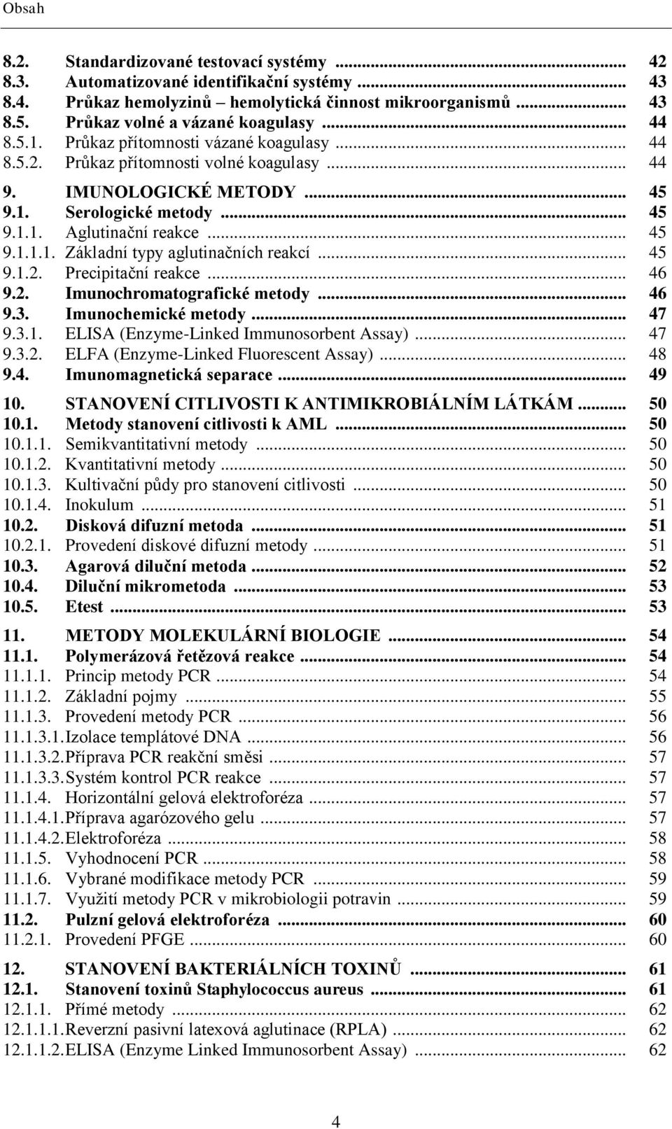 .. 45 9.1.2. Precipitační reakce... 46 9.2. Imunochromatografické metody... 46 9.3. Imunochemické metody... 47 9.3.1. ELISA (Enzyme-Linked Immunosorbent Assay)... 47 9.3.2. ELFA (Enzyme-Linked Fluorescent Assay).