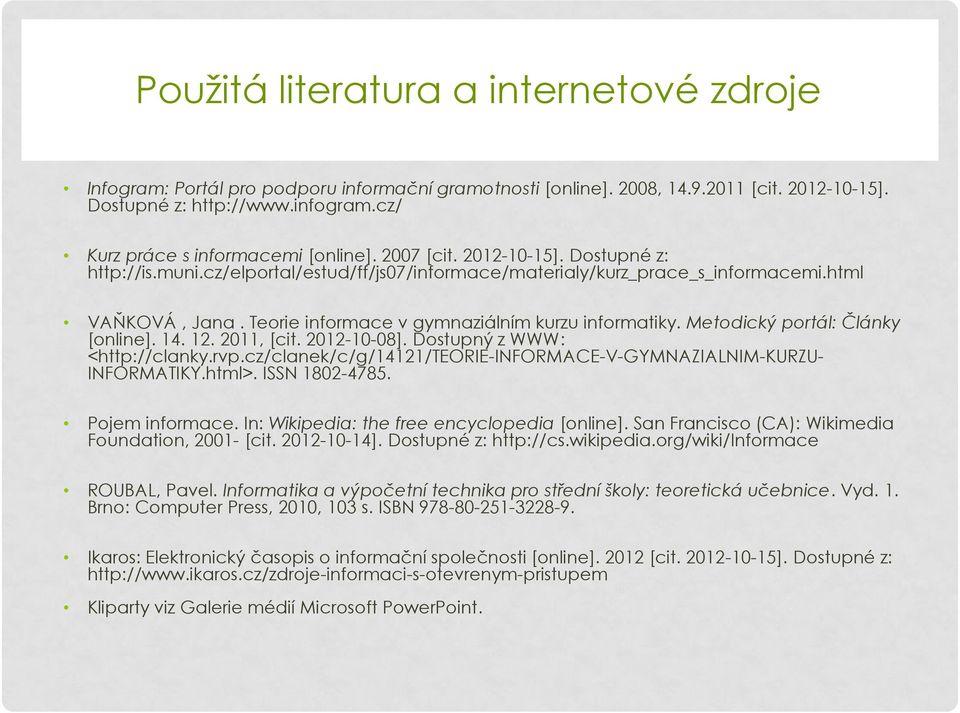 Teorie informace v gymnaziálním kurzu informatiky. Metodický portál: Články [online]. 14. 12. 2011, [cit. 2012-10-08]. Dostupný z WWW: <http://clanky.rvp.