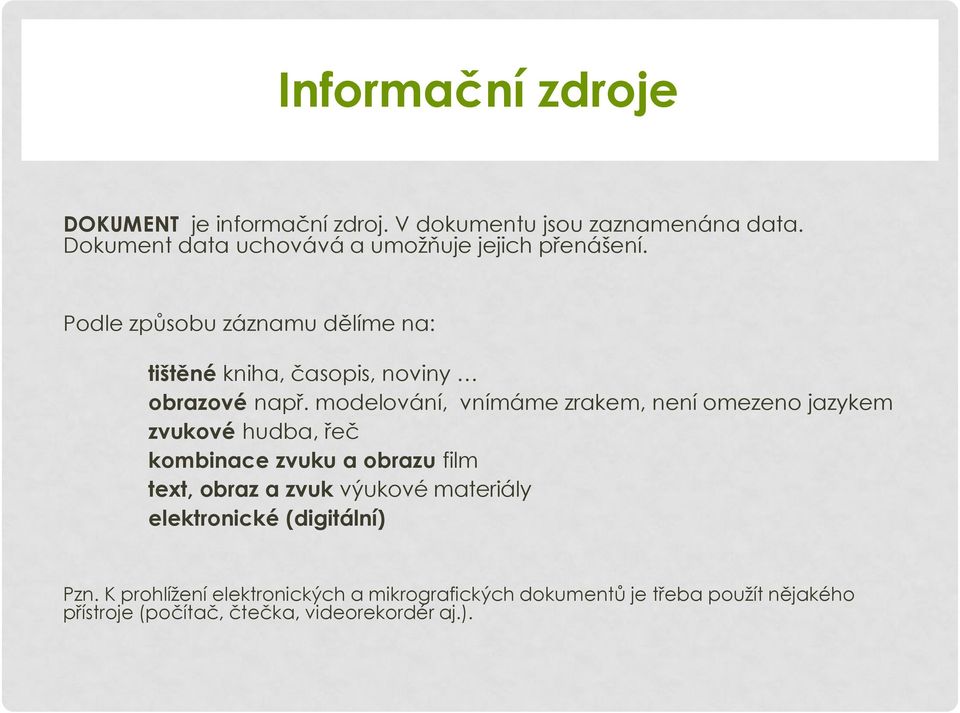 Podle způsobu záznamu dělíme na: tištěné kniha, časopis, noviny obrazové např.