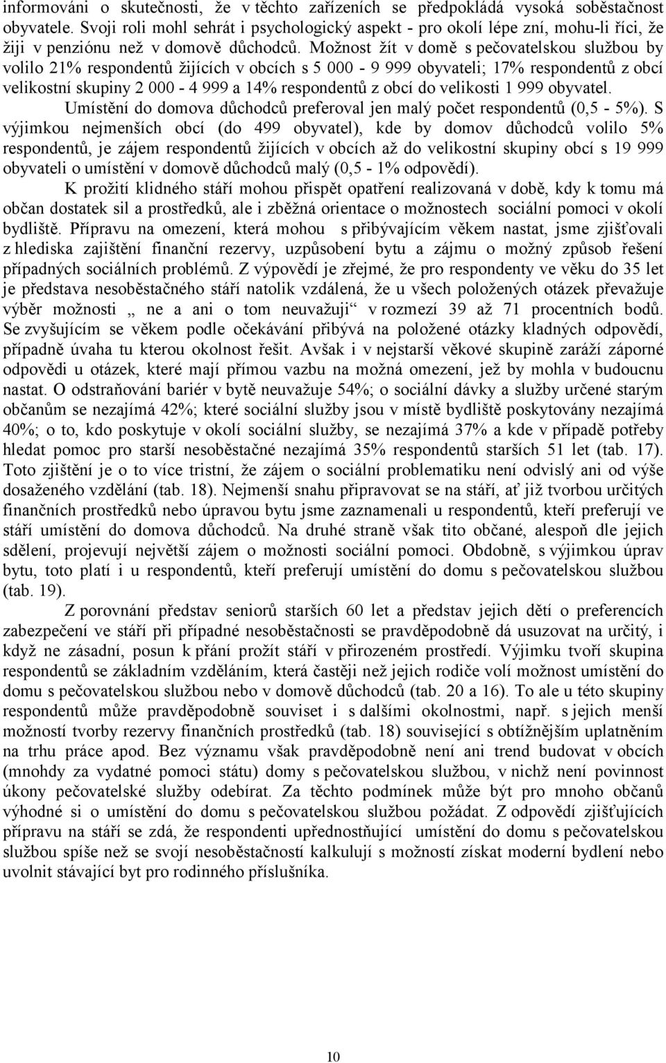 Možnost žít v domě s pečovatelskou službou by volilo 21% respondentů žijících v obcích s 5 000-9 999 obyvateli; 17% respondentů z obcí velikostní skupiny 2 000-4 999 a 14% respondentů z obcí do