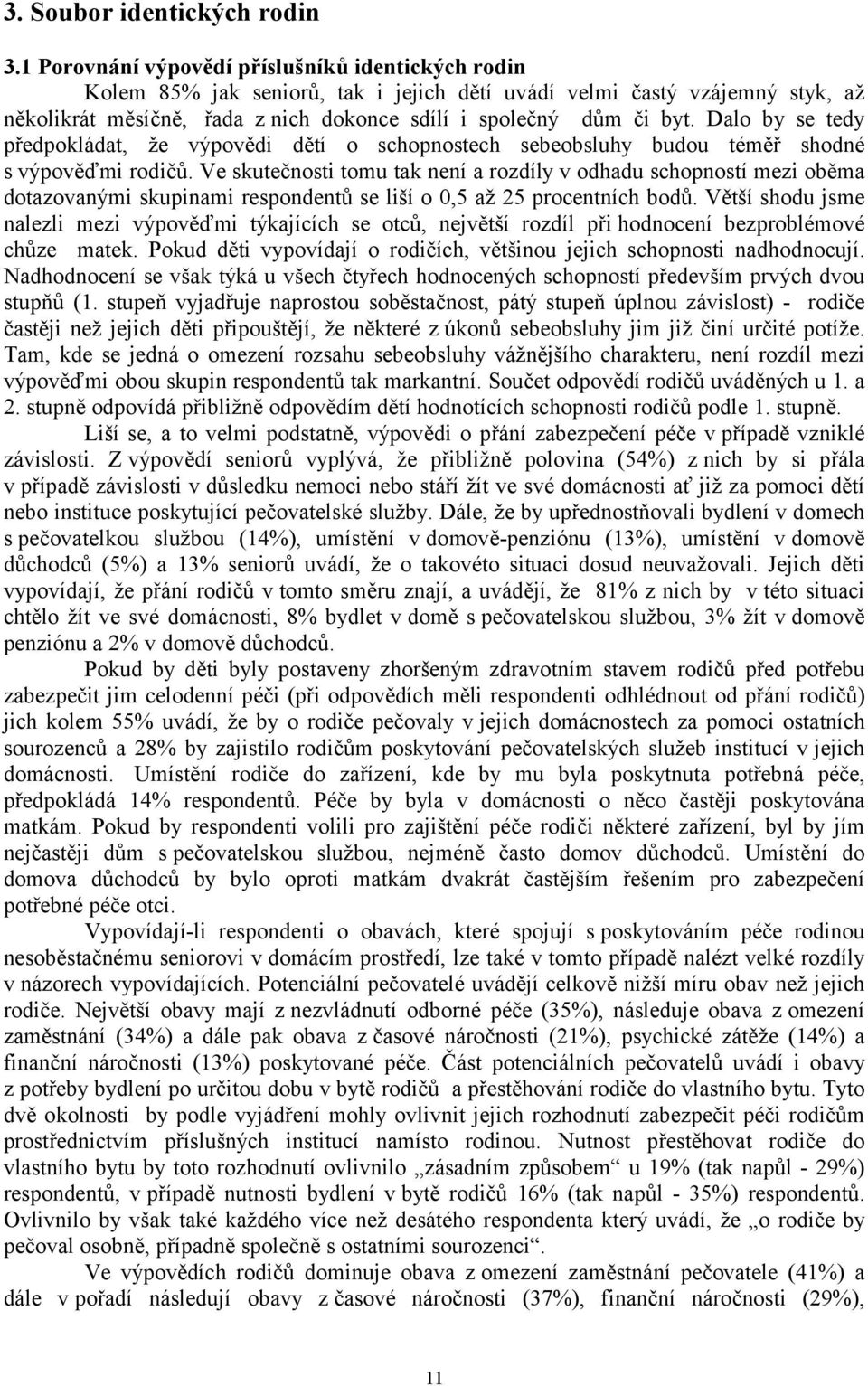 Dalo by se tedy předpokládat, že výpovědi dětí o schopnostech sebeobsluhy budou téměř shodné s výpověďmi rodičů.