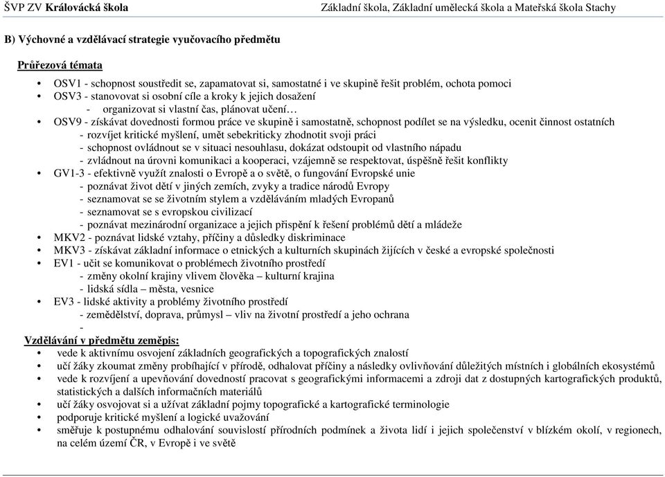 ostatních - rozvíjet kritické myšlení, umět sebekriticky zhodnotit svoji práci - schopnost ovládnout se v situaci nesouhlasu, dokázat odstoupit od vlastního nápadu - zvládnout na úrovni komunikaci a