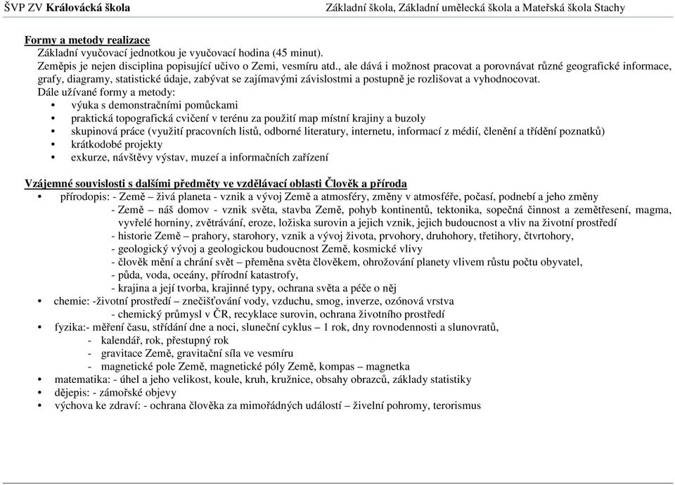 Dále užívané formy a metody: výuka s demonstračními pomůckami praktická topografická cvičení v terénu za použití map místní krajiny a buzoly skupinová práce (využití pracovních listů, odborné