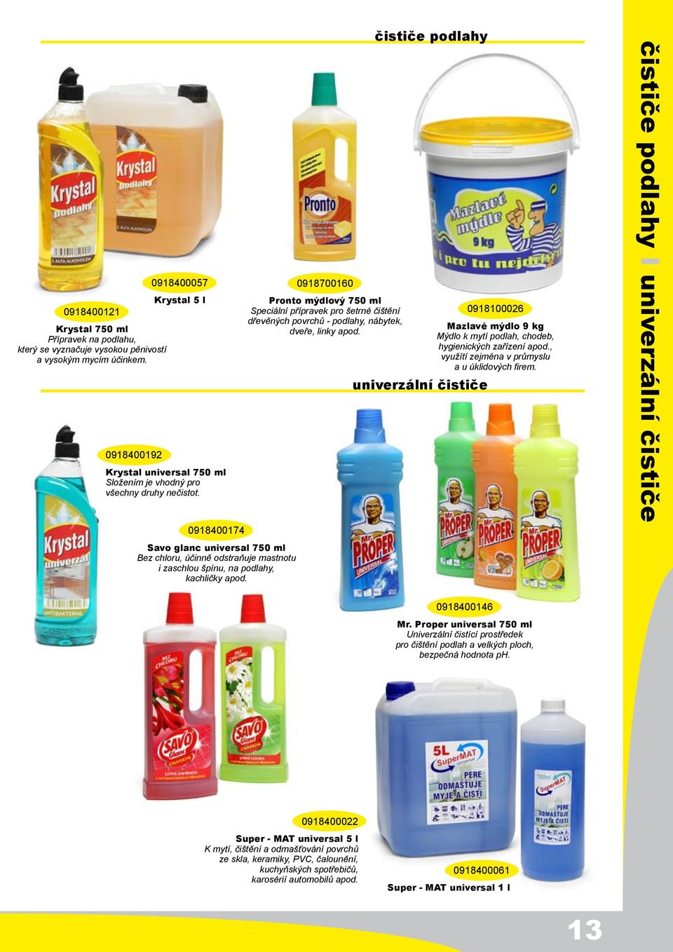 0918400174 Savo glanc universal 750 ml Bez chloru, účinně odstraňuje mastnotu i zaschlou špínu, na podlahy, kachličky apod.