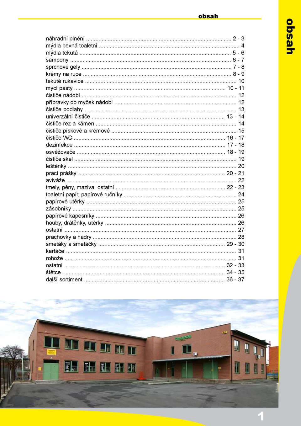 .. 18-19 čističe skel... 19 leštěnky... 20 prací prášky... 20-21 aviváže... 22 tmely, pěny, maziva, ostatní 22-23 toaletní papír, papírové ručníky.. 24 papírové utěrky... 25 zásobníky.