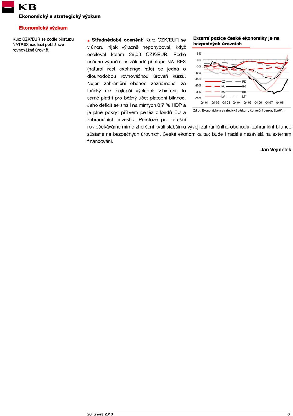 Podle 5% našeho výpočtu na základě přístupu NATREX 0% -5% (natural real exchange rate) se jedná o dlouhodobou rovnovážnou úroveň kurzu.