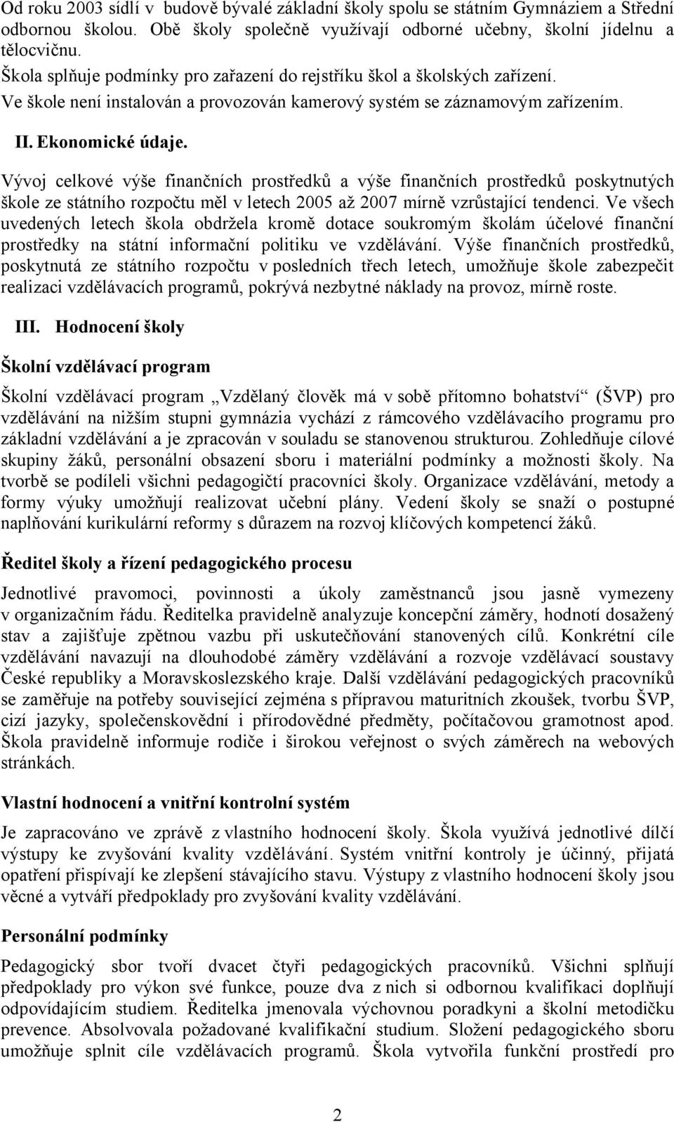 Vývoj celkové výše finančních prostředků a výše finančních prostředků poskytnutých škole ze státního rozpočtu měl v letech 2005 až 2007 mírně vzrůstající tendenci.