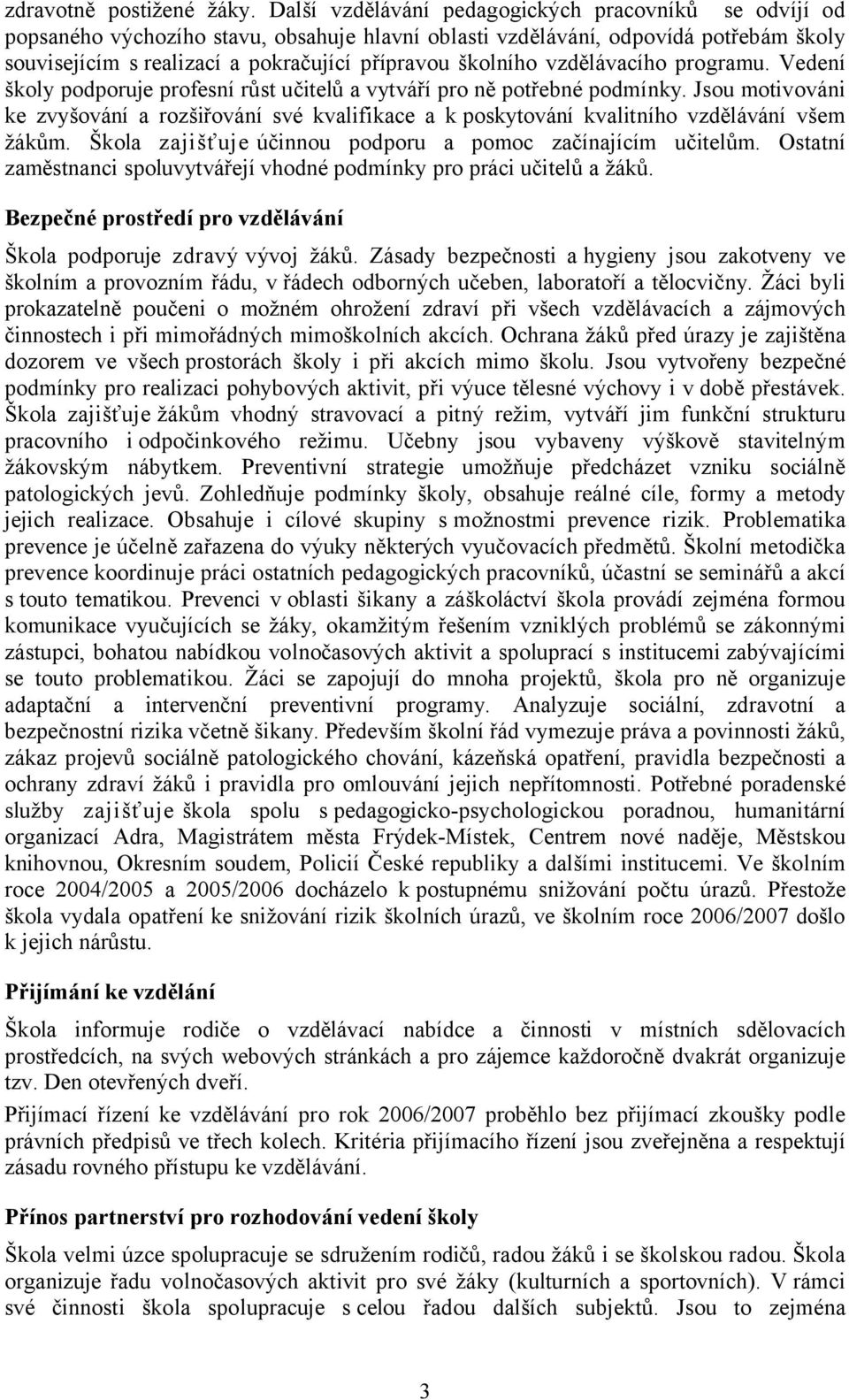 vzdělávacího programu. Vedení školy podporuje profesní růst učitelů a vytváří pro ně potřebné podmínky.