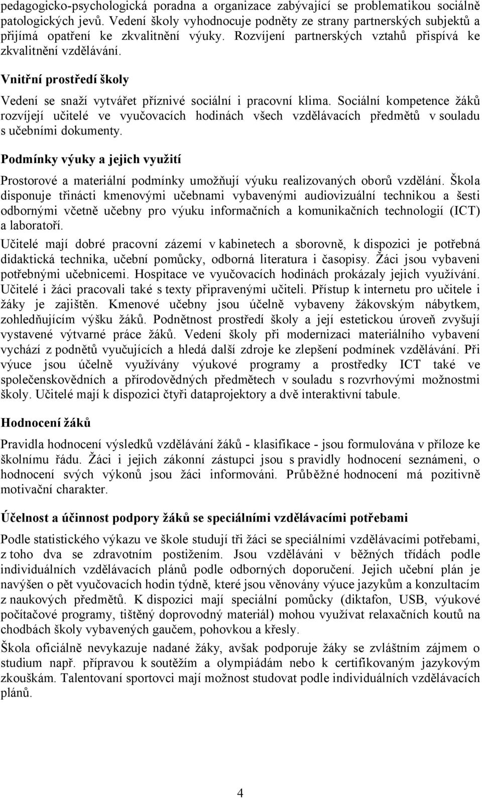 Vnitřní prostředí školy Vedení se snaží vytvářet příznivé sociální i pracovní klima.