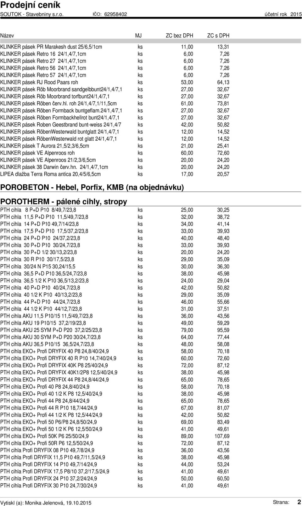 torfbunt24/1,4/7,1 ks 27,00 32,67 KLINKER pásek Röben červ.hl. roh 24/1,4/7,1/11,5cm ks 61,00 73,81 KLINKER pásek Röben Formback buntgeflam.