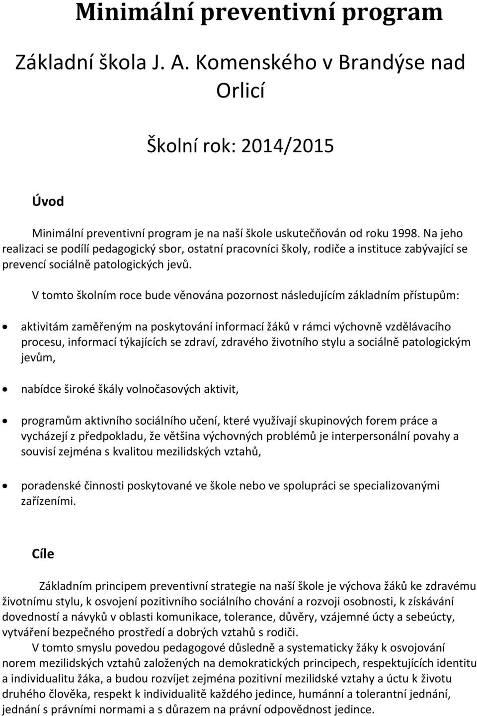 V tomto školním roce bude věnována pozornost následujícím základním přístupům: aktivitám zaměřeným na poskytování informací žáků v rámci výchovně vzdělávacího procesu, informací týkajících se zdraví,