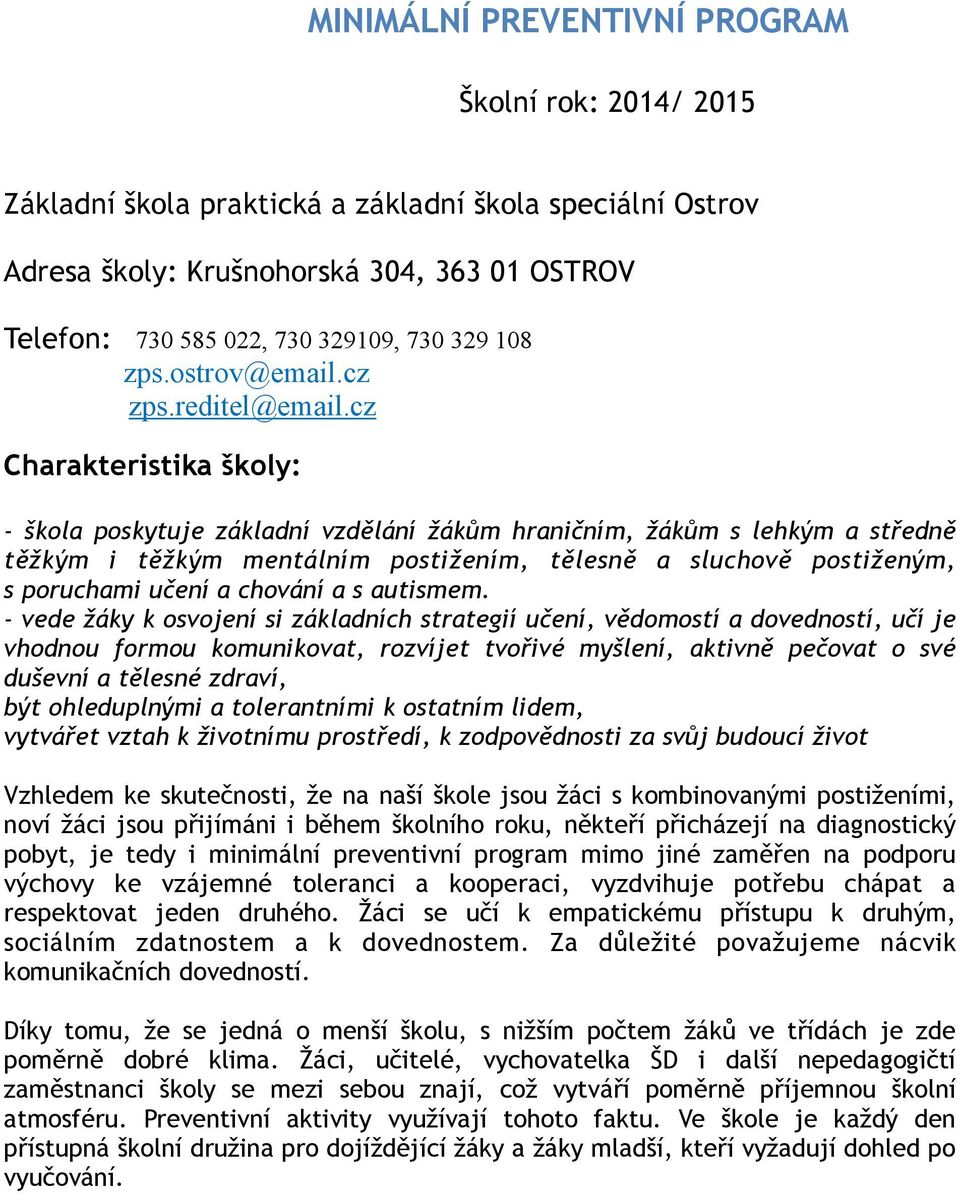 cz Charakteristika školy: - škola poskytuje základní vzdělání žákům hraničním, žákům s lehkým a středně těžkým i těžkým mentálním postižením, tělesně a sluchově postiženým, s poruchami učení a