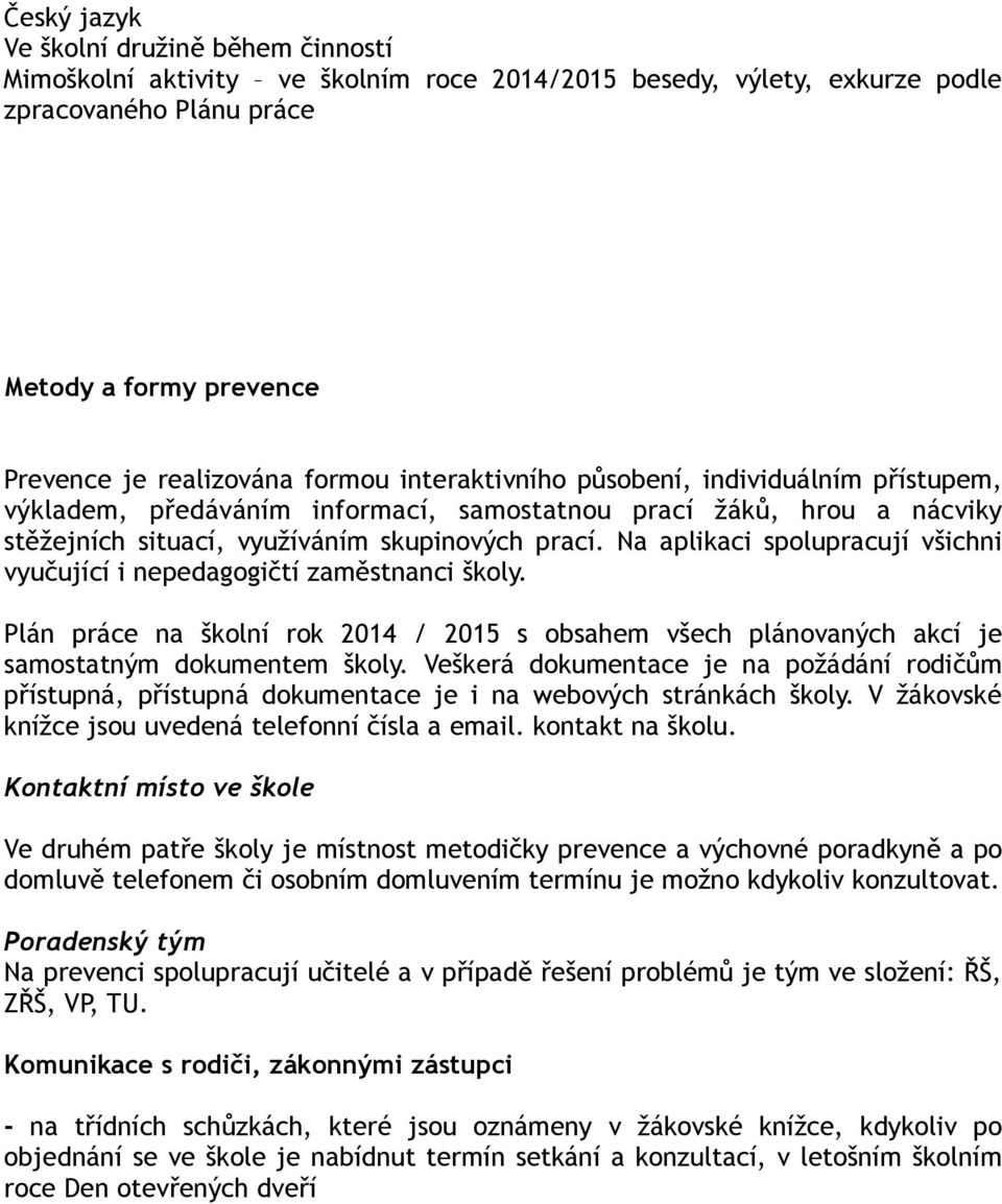 Na aplikaci spolupracují všichni vyučující i nepedagogičtí zaměstnanci školy. Plán práce na školní rok 2014 / 2015 s obsahem všech plánovaných akcí je samostatným dokumentem školy.