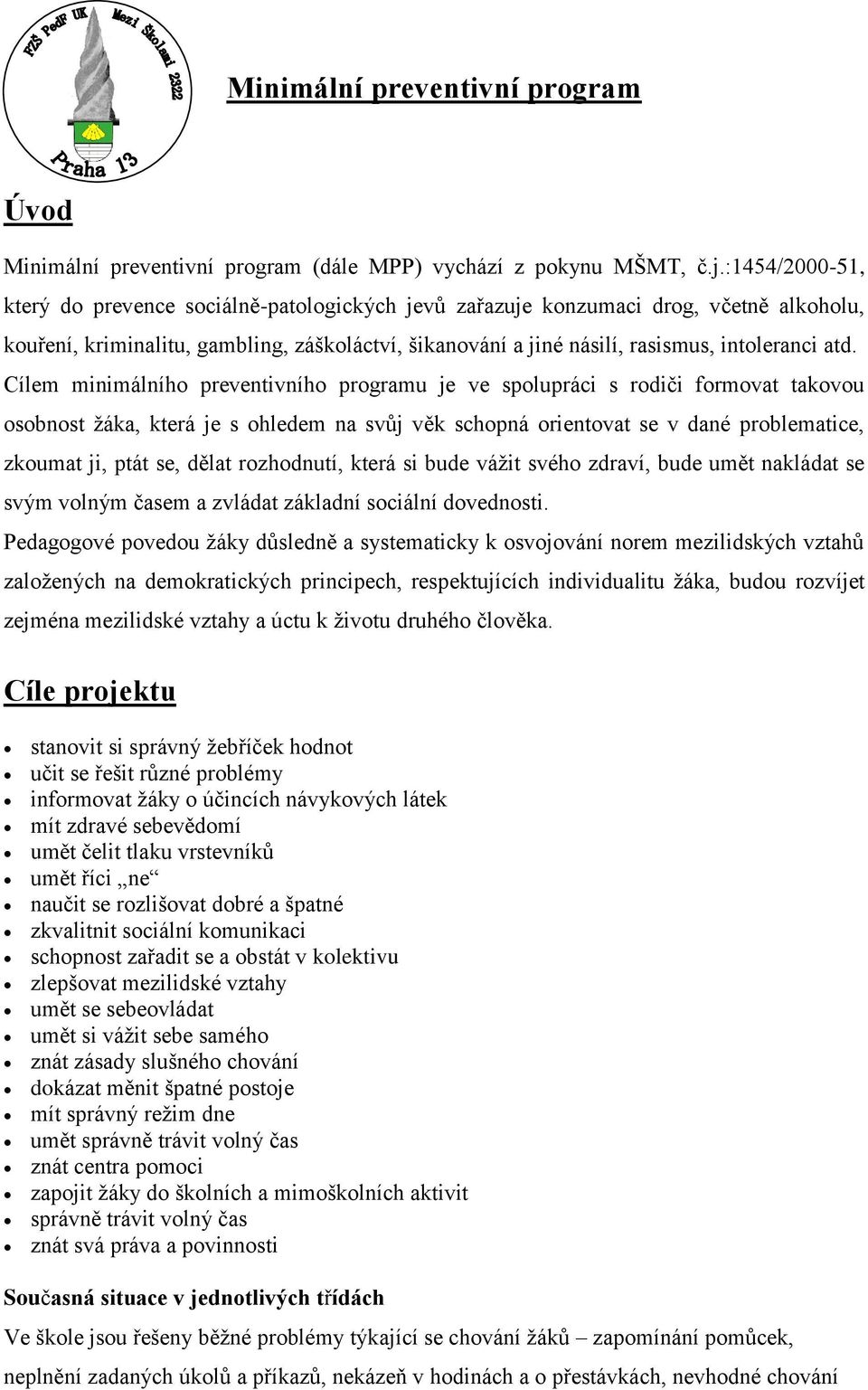 Cílem minimálního preventivního programu je ve spolupráci s rodiči formovat takovou osobnost žáka, která je s ohledem na svůj věk schopná orientovat se v dané problematice, zkoumat ji, ptát se, dělat