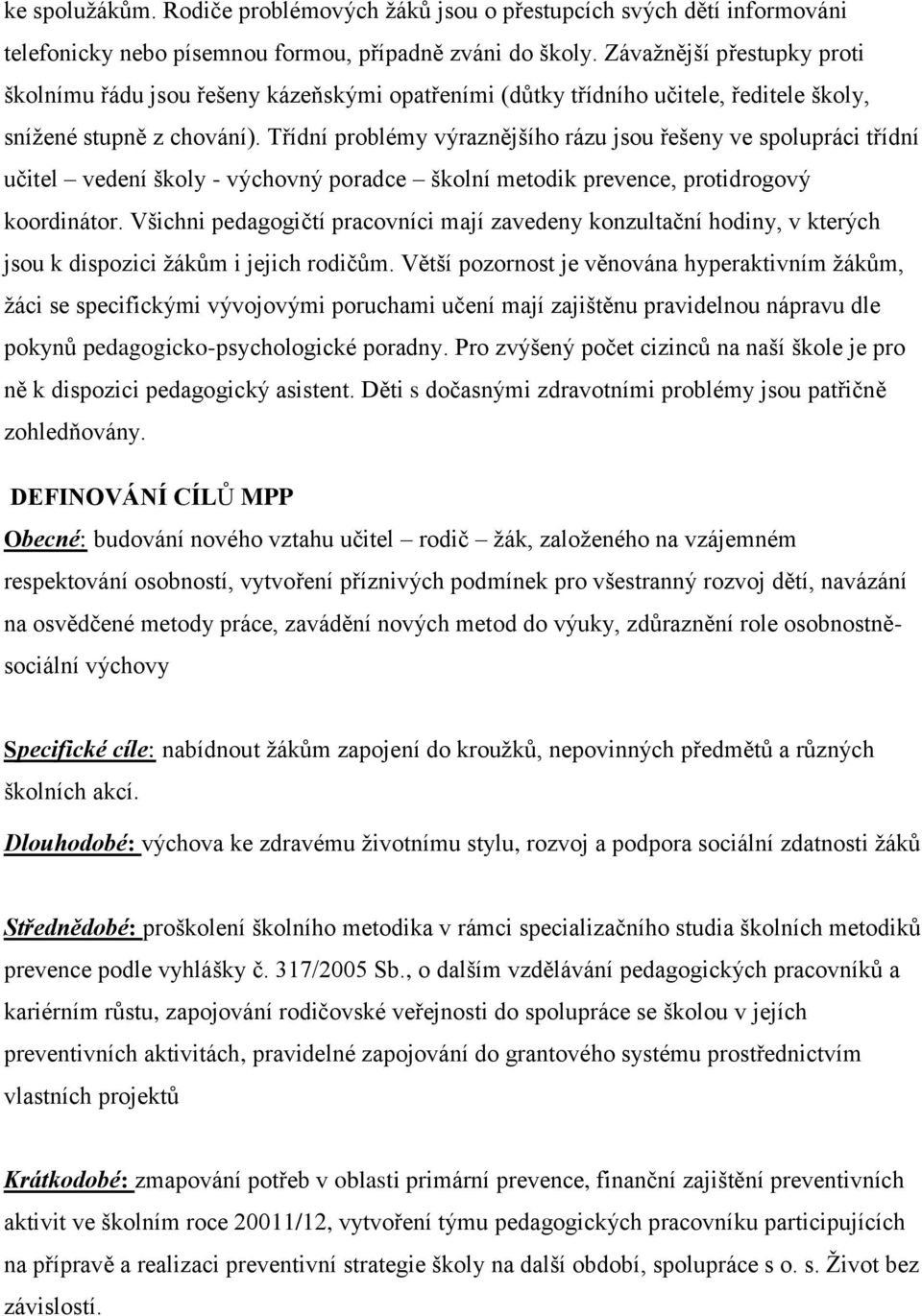 Třídní problémy výraznějšího rázu jsou řešeny ve spolupráci třídní učitel vedení školy - výchovný poradce školní metodik prevence, protidrogový koordinátor.