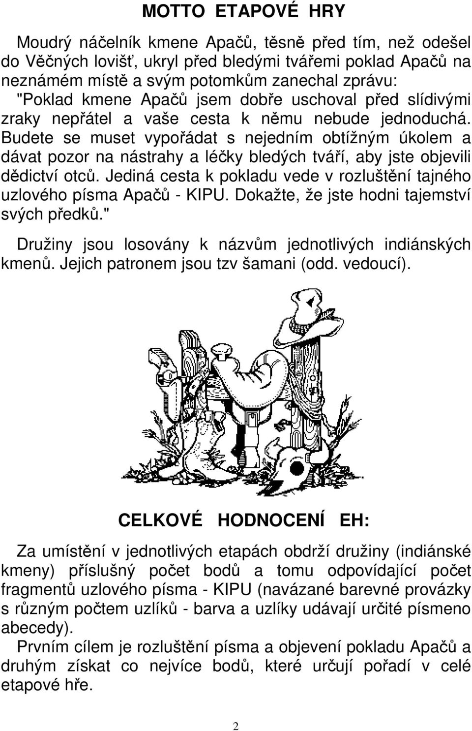 Budete se muset vypořádat s nejedním obtížným úkolem a dávat pozor na nástrahy a léčky bledých tváří, aby jste objevili dědictví otců.