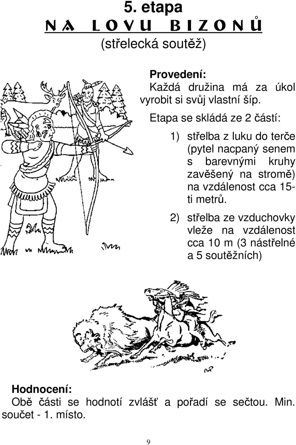 Etapa se skládá ze 2 částí: 1) střelba z luku do terče (pytel nacpaný senem s barevnými kruhy zavěšený na