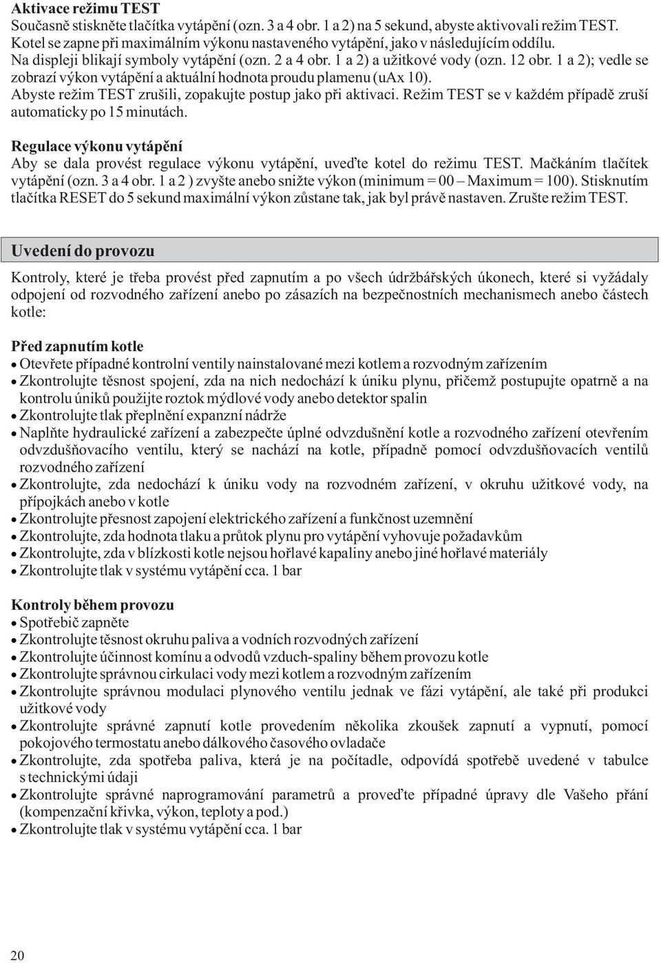 1 a 2); vedle se zobrazí výkon vytápění a aktuální hodnota proudu plamenu (uax 10). Abyste režim TEST zrušili, zopakujte postup jako při aktivaci.