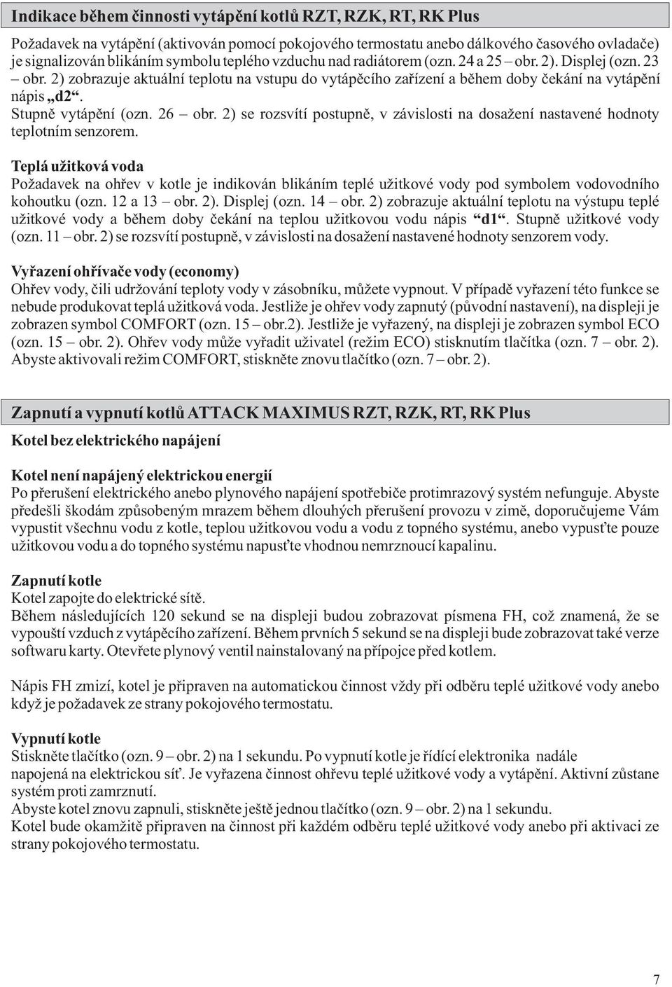 26 obr. 2) se rozsvítí postupně, v závislosti na dosažení nastavené hodnoty teplotním senzorem.